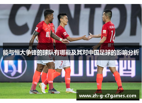 能与恒大争锋的球队有哪些及其对中国足球的影响分析