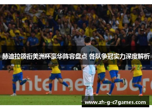赫迪拉领衔美洲杯豪华阵容盘点 各队争冠实力深度解析