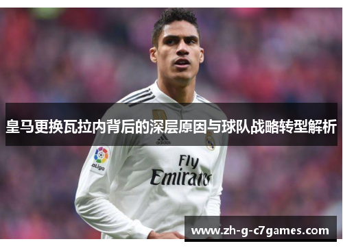 皇马更换瓦拉内背后的深层原因与球队战略转型解析