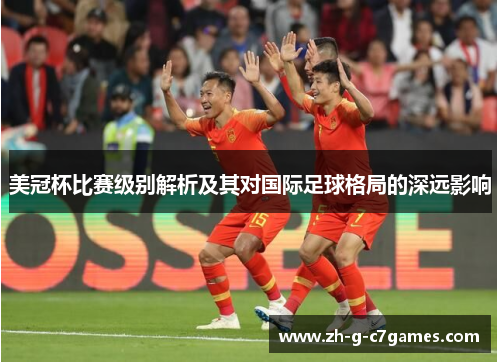美冠杯比赛级别解析及其对国际足球格局的深远影响