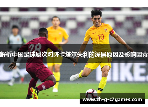 解析中国足球屡次对阵卡塔尔失利的深层原因及影响因素