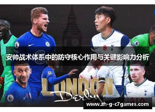 安帅战术体系中的防守核心作用与关键影响力分析 安帅战术体系中的防守核心作用与关键影响力分析