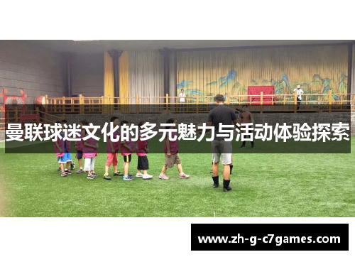 曼联球迷文化的多元魅力与活动体验探索