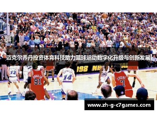 迈克尔乔丹投资体育科技助力篮球运动数字化升级与创新发展 迈克尔乔丹投资体育科技助力篮球运动数字化升级与创新发展