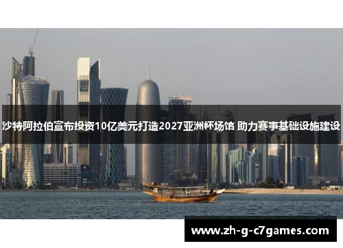 沙特阿拉伯宣布投资10亿美元打造2027亚洲杯场馆 助力赛事基础设施建设 沙特阿拉伯宣布投资10亿美元打造2027亚洲杯场馆 助力赛事基础设施建设