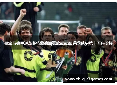 皇家马德里逆袭多特蒙德加冕欧冠冠军 荣获队史第十五座奖杯