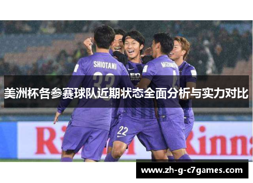 美洲杯各参赛球队近期状态全面分析与实力对比 美洲杯各参赛球队近期状态全面分析与实力对比