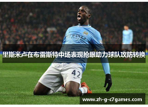 里斯米卢在布雷斯特中场表现抢眼助力球队攻防转换